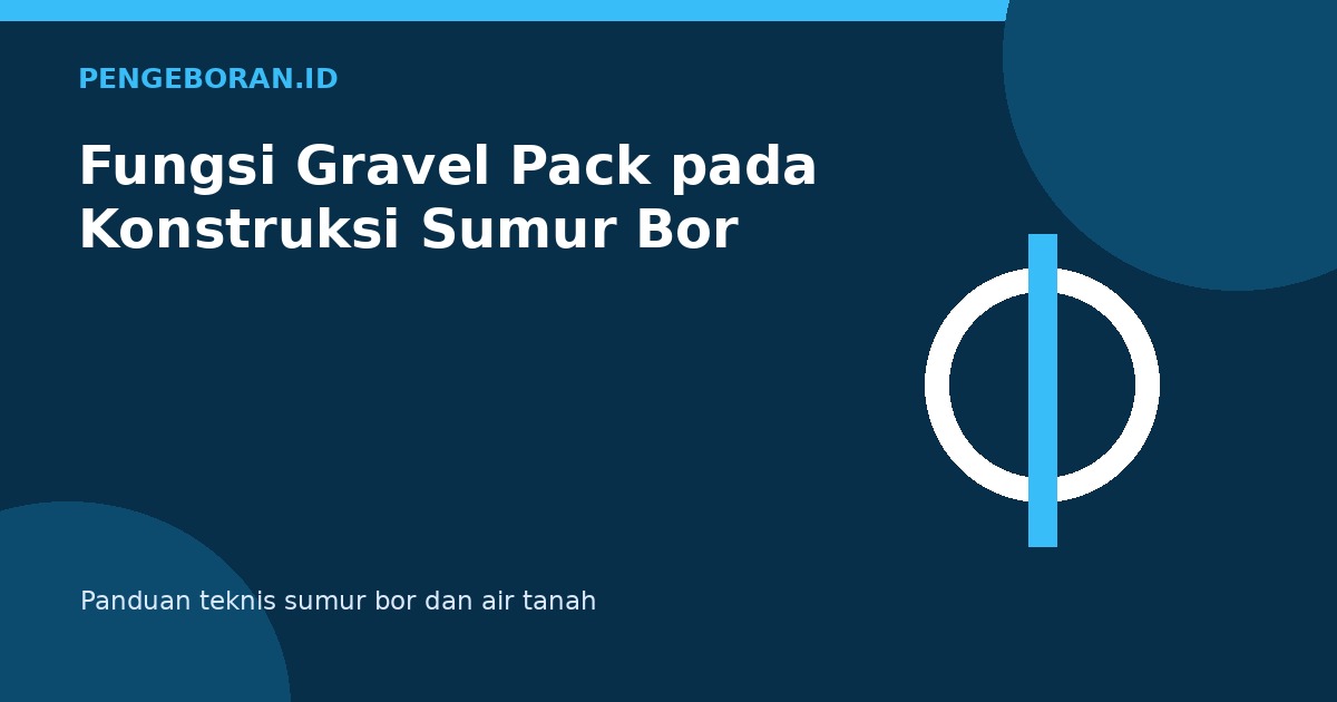 Fungsi Gravel Pack pada Konstruksi Sumur Bor