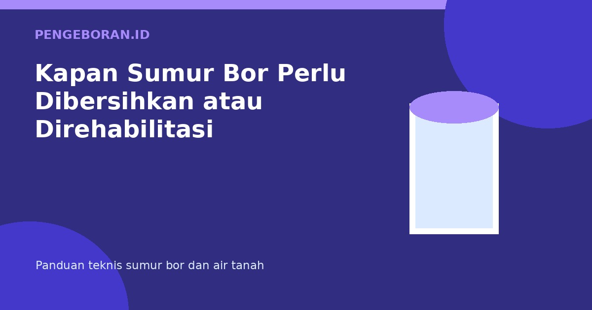 Kapan Sumur Bor Perlu Dibersihkan atau Direhabilitasi